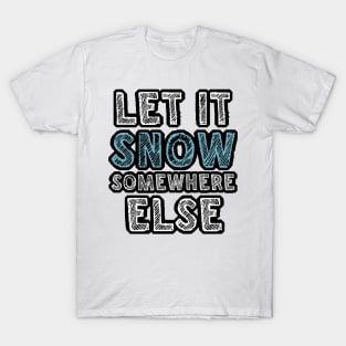 Let it snow somewhere else T-Shirt